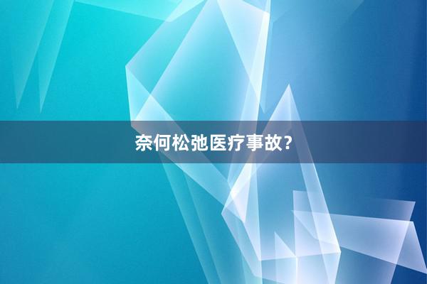 奈何松弛医疗事故?